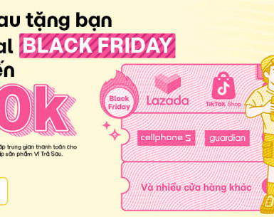 Săn sale Black Friday siêu hời, vì Ví Trả Sau hoàn đến 100k!